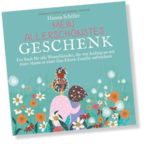 Mein allerschönstes Geschenk: Ein Buch für alle Wunschkinder, die von Anfang an mit einer Mama in einer Ein-Eltern-Familie aufwachsen