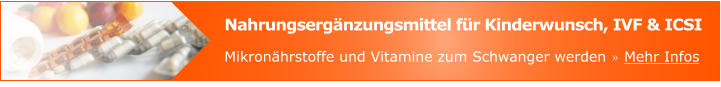 Nahrungsergänzungsmittel für Kinderwunsch, IVF und ICSI